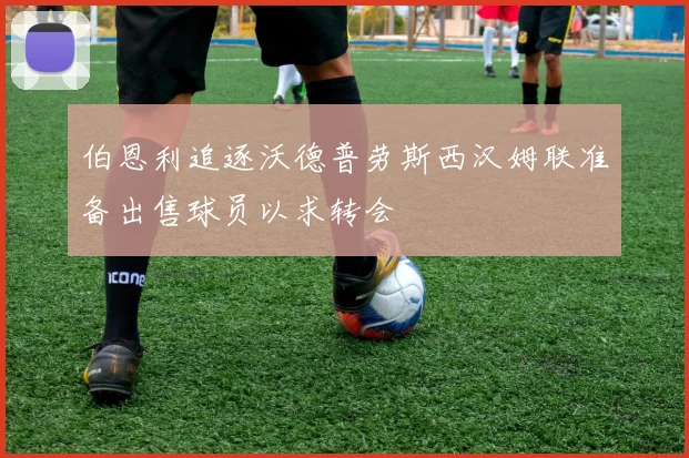 伯恩利追逐沃德普劳斯西汉姆联准备出售球员以求转会